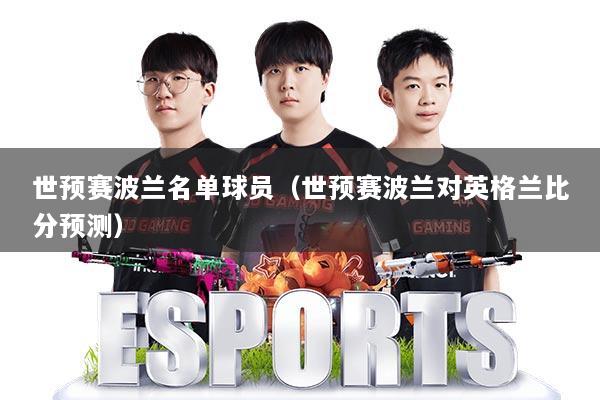 世预赛波兰名单球员（世预赛波兰对英格兰比分预测）