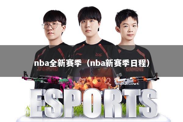 nba全新赛季（nba新赛季日程）