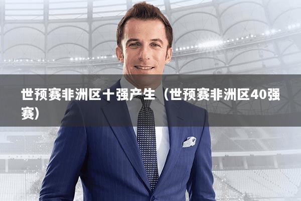 世预赛非洲区十强产生（世预赛非洲区40强赛）