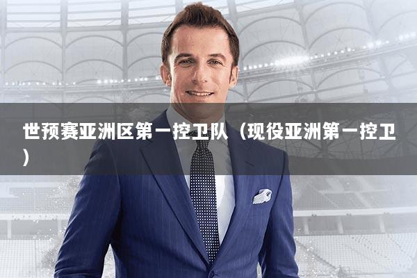 世预赛亚洲区第一控卫队（现役亚洲第一控卫）