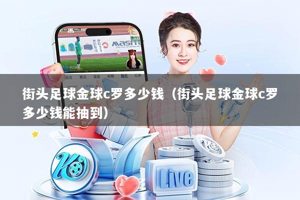 街头足球金球c罗多少钱（街头足球金球c罗多少钱能抽到）
