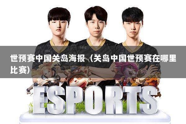 世预赛中国关岛海报（关岛中国世预赛在哪里比赛）