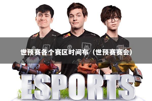 世预赛各个赛区时间布（世预赛赛会）