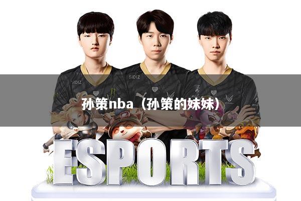 孙策nba（孙策的妹妹）