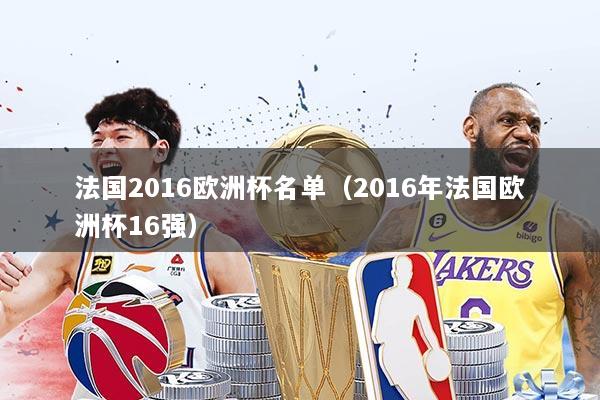 法国2016欧洲杯名单（2016年法国欧洲杯16强）