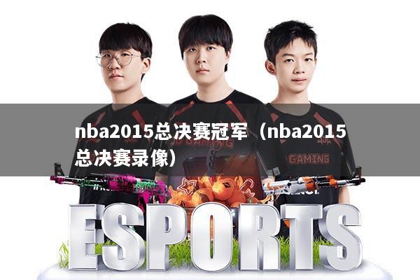 nba2015总决赛冠军（nba2015总决赛录像）