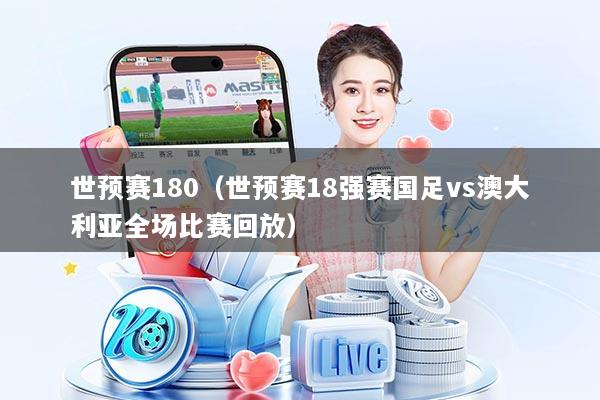世预赛180(世预赛18强赛国足vs澳大利亚全场比赛回放)