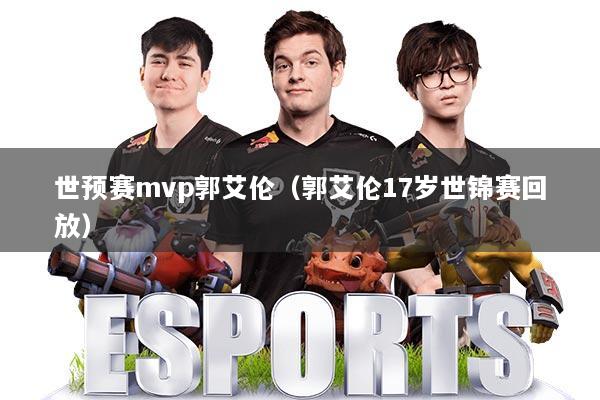 详细阅读:世预赛mvp郭艾伦(郭艾伦17岁世锦赛回放) 世预赛mvp郭艾伦(郭艾伦17岁世锦赛回放)