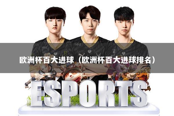 欧洲杯百大进球(欧洲杯百大进球排名)