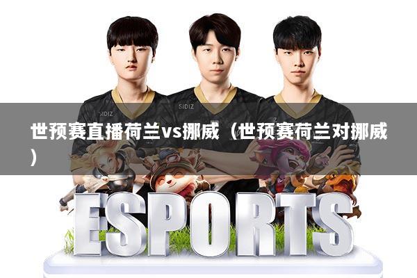 世预赛直播荷兰vs挪威（世预赛荷兰对挪威）