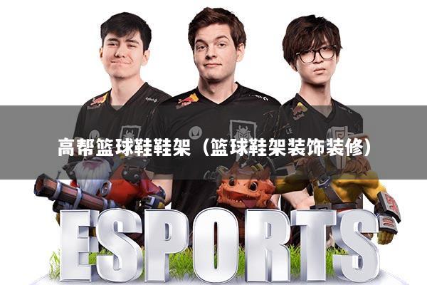 高帮篮球鞋鞋架（篮球鞋架装饰装修）