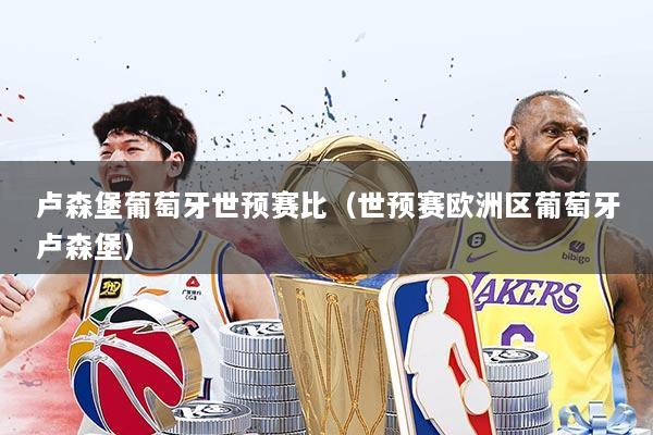 卢森堡葡萄牙世预赛比(世预赛欧洲区葡萄牙卢森堡)